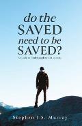 Do The Saved Need To Be Saved?: A Guide to Understanding Christianity