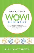Five P's to a Wow Business: An Easy-To-Understand, Easy-To-Implement, Practical Guide to Business Success