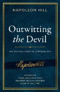 Outwitting the Devil The Complete Text Reproduced from Napoleon Hills Original Manuscript Including Never Before Published Content