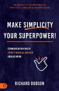 Make Simplicity Your Superpower!: Communication Hacks Every Financial Advisor Should Know