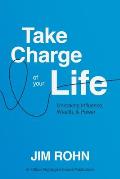 Take Charge of Your Life: Unlocking Influence, Wealth, and Power