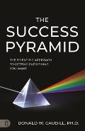 The Success Pyramid: The Scientific Approach to Getting Everything You Want