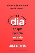 El D?a En Que Cambia Su Vida (the Day That Turns Your Life Around): C?mo Una Decisi?n Puede Moldear Su Destino