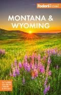 Fodor's Montana & Wyoming: With Yellowstone, Grand Teton, and Glacier National Parks