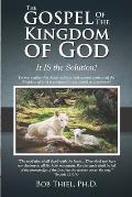 The Gospel of the Kingdom of God: It IS the Solution!