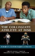 The Collegiate Athlete at Risk: Strategies for Academic Support and Success (HC)