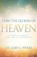 I Saw the Glories of Heaven: A Story of Healing, Hope, and Life After Death