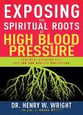 Exposing the Spiritual Roots of High Blood Pressure: Powerful Answers for Healing and Disease Prevention