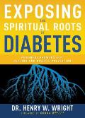 Exposing the Spiritual Roots of Diabetes: Powerful Answers for Healing and Disease Prevention