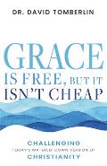 Grace Is Free, But It Isn't Cheap: Challenging Today's Watered-Down Version of Christianity