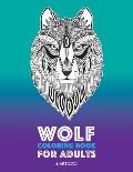 Wolf Coloring Book for Adults: Complex Designs For Relaxation and Stress Relief; Detailed Adult Coloring Book With Zendoodle Wolves; Great For Men, W