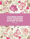 Coloring Books for Seniors: Relaxing Designs: Zendoodle Birds, Butterflies, Flowers, Hearts & Mandalas; Stress Relieving Patterns; Art Therapy & M