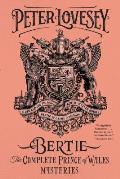 Bertie The Complete Prince of Wales Mysteries Bertie & the Tin Man Bertie & the Seven Bodies Bertie & & the Crime of Passion The Complete Prince of Wales Mysteries