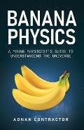 Banana Physics: A Young Physicist's Guide to Understanding the Universe