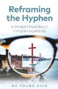 Reframing the Hyphen: A Christian Perspective on Immigrant Experiences