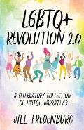 LGBTQ+ Revolution 2.0 A Celebratory Collection of LGBTQ+ Narratives