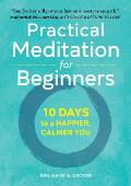 Practical Meditation for Beginners 10 Days to a Happier Calmer You