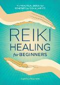 Reiki Healing for Beginners The Practical Guide with Remedies for 100+ Ailments