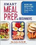 Smart Meal Prep for Beginners Recipes & Weekly Plans for Healthy Ready To Go Meals