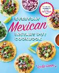 Everyday Mexican Instant Pot Cookbook: Regional Classics Made Fast and Simple