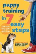 Puppy Training in 7 Easy Steps Everything You Need to Know to Raise the Perfect Dog
