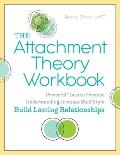 Attachment Theory Workbook Powerful Tools to Promote Understanding Increase Stability & Build Lasting Relationships