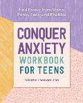 Conquer Anxiety Workbook for Teens Find Peace from Worry Panic Fear & Phobias