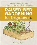Raised Bed Gardening for Beginners Everything You Need to Know to Start & Sustain a Thriving Garden