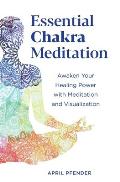 Essential Chakra Meditation Awaken Your Healing Power with Meditation & Visualization