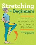 Stretching for Beginners Improve Flexibility & Relieve Aches & Pains with 100 Exercises & 25 Simple Routines