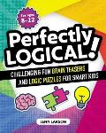 Perfectly Logical Challenging Fun Brain Teasers & Logic Puzzles for Smart Kids
