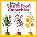 Simple Superfood Smoothies A Smoothie Recipe Book to Supercharge Your Health