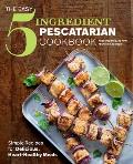 The Easy 5 Ingredient Pescatarian Cookbook Simple Recipes for Delicious Heart Healthy Meals