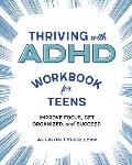 Thriving with ADHD Workbook for Teens Improve Focus Get Organized & Succeed