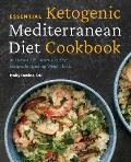 Essential Ketogenic Mediterranean Diet Cookbook: 100 Low-Carb, Heart-Healthy Recipes for Lasting Weight Loss