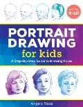 Portrait Drawing for Kids: A Step-By-Step Guide to Drawing Faces