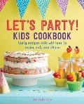 Let's Party! Kids Cookbook: Tasty Recipes Kids Will Love to Make, Eat, and Share