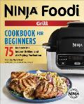 Official Ninja Foodi Grill Cookbook for Beginners 75 Recipes for Indoor Grilling & Air Frying Perfection