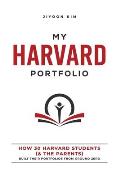 My Harvard Portfolio: How 30 Harvard Students (and the Parents) Built their Portfolios from Ground Zero