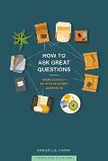 How to Ask Great Questions: Guide Discussion, Build Relationships, Deepen Faith
