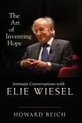 Art of Inventing Hope Intimate Conversations with Elie Wiesel