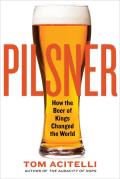 Pilsner How the Beer of Kings Changed the World