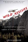 Wild Rescues A Paramedics Extreme Adventures in Yosemite Yellowstone & Grand Teton