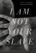 I Am Not Your Slave A Memoir