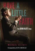 Have a Little Faith The John Hiatt Story