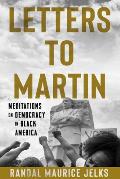 Letters to Martin Meditations on Democracy in Black America