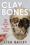 Clay & Bones My Life as an FBI Forensic Artist