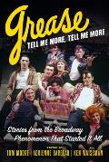 Grease Tell Me More Tell Me More Stories from the Broadway Phenomenon That Started It All