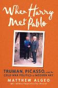When Harry Met Pablo Truman Picasso & the Cold War Politics of Modern Art