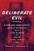 Deliberate Evil: Nathaniel Hawthorne, Daniel Webster, and the 1830 Murder of a Salem Slave Trader